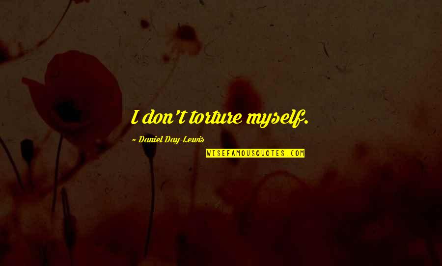 Torture Myself Quotes By Daniel Day-Lewis: I don't torture myself.