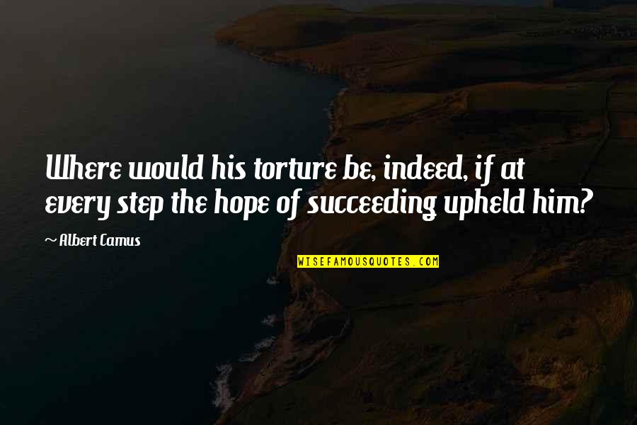 Torture Quotes By Albert Camus: Where would his torture be, indeed, if at