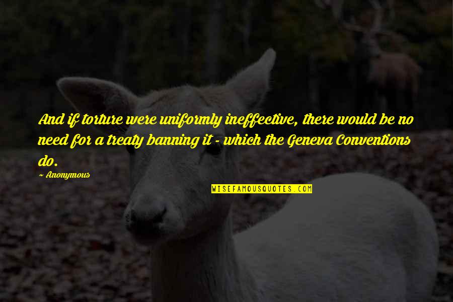 Torture Quotes By Anonymous: And if torture were uniformly ineffective, there would