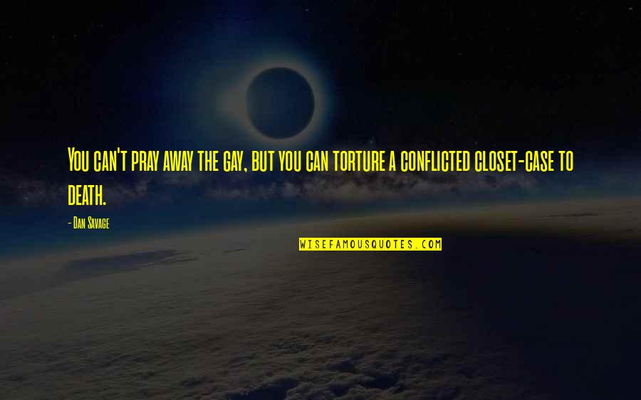 Torture Quotes By Dan Savage: You can't pray away the gay, but you