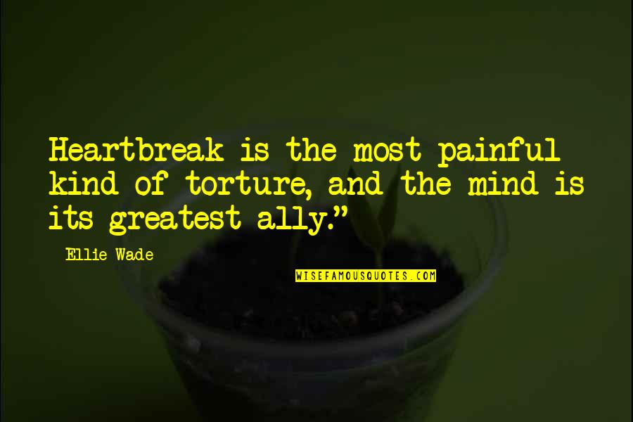 Torture Quotes By Ellie Wade: Heartbreak is the most painful kind of torture,