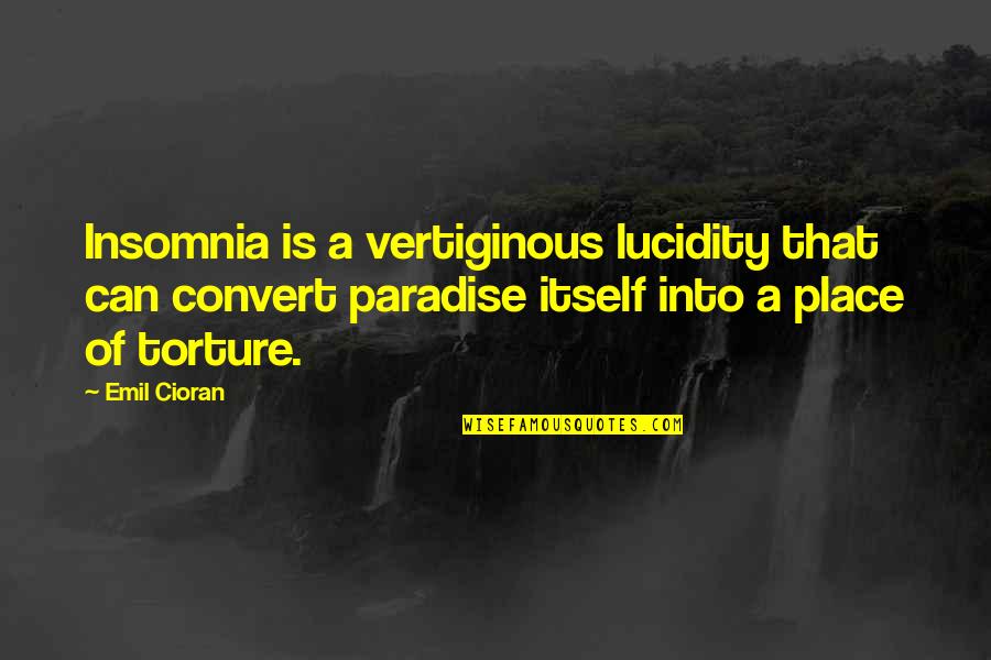 Torture Quotes By Emil Cioran: Insomnia is a vertiginous lucidity that can convert