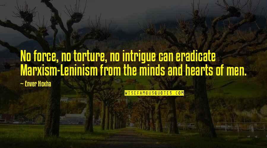 Torture Quotes By Enver Hoxha: No force, no torture, no intrigue can eradicate