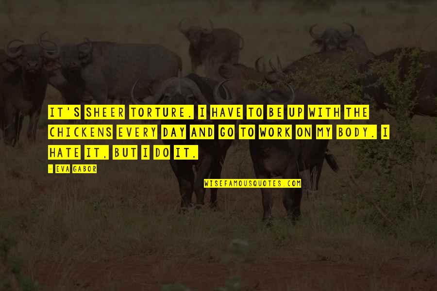 Torture Quotes By Eva Gabor: It's sheer torture. I have to be up