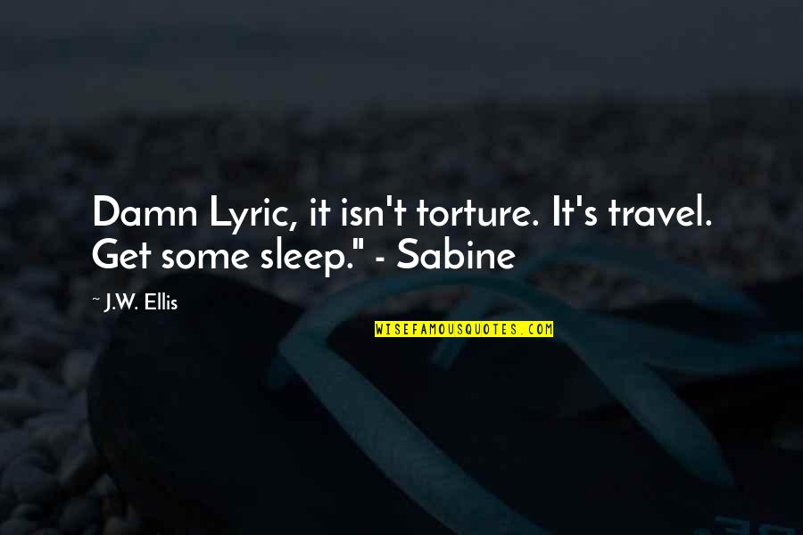 Torture Quotes By J.W. Ellis: Damn Lyric, it isn't torture. It's travel. Get