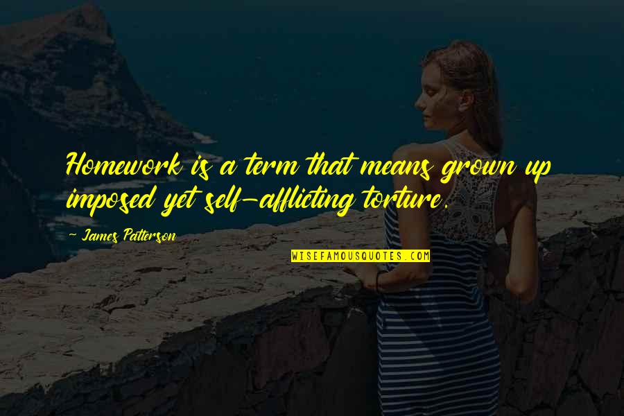 Torture Quotes By James Patterson: Homework is a term that means grown up