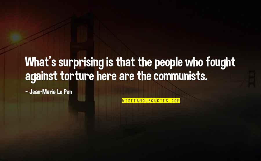 Torture Quotes By Jean-Marie Le Pen: What's surprising is that the people who fought