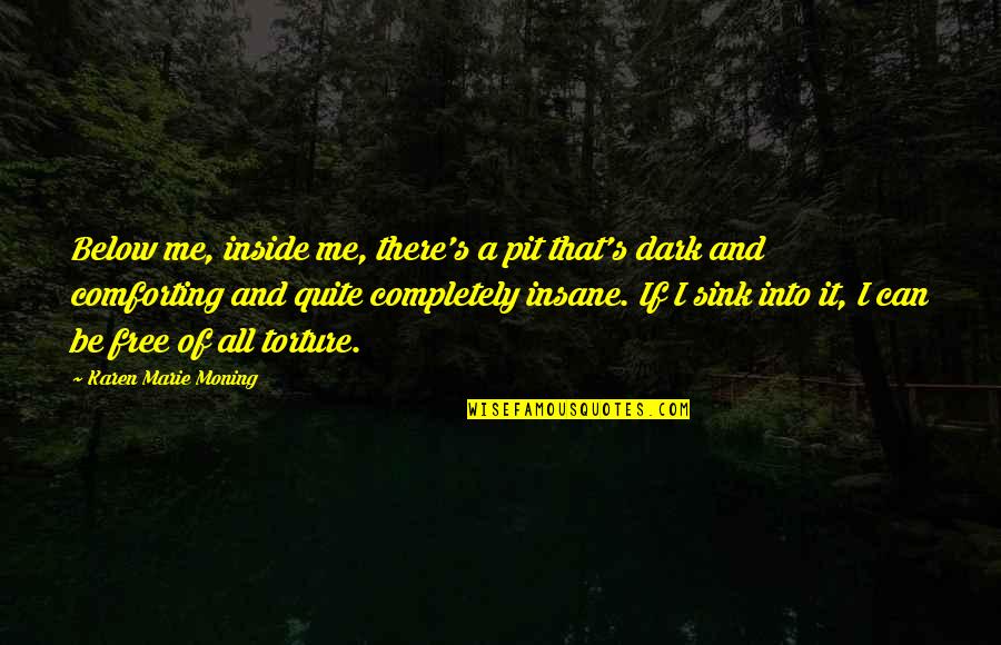 Torture Quotes By Karen Marie Moning: Below me, inside me, there's a pit that's