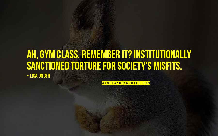 Torture Quotes By Lisa Unger: Ah, gym class. Remember it? Institutionally sanctioned torture