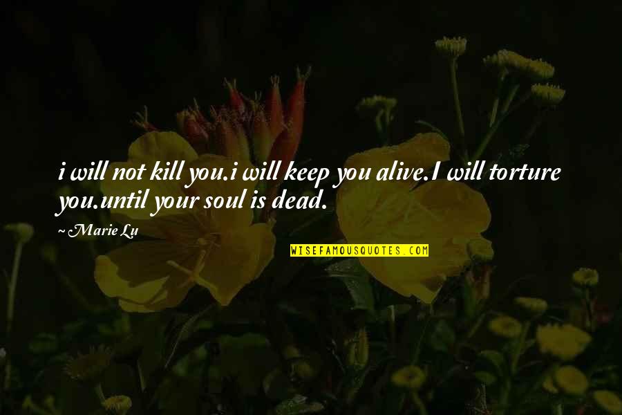 Torture Quotes By Marie Lu: i will not kill you.i will keep you
