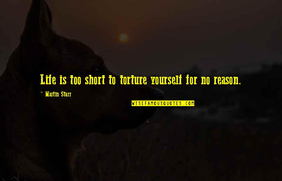 Torture Quotes By Martin Starr: Life is too short to torture yourself for