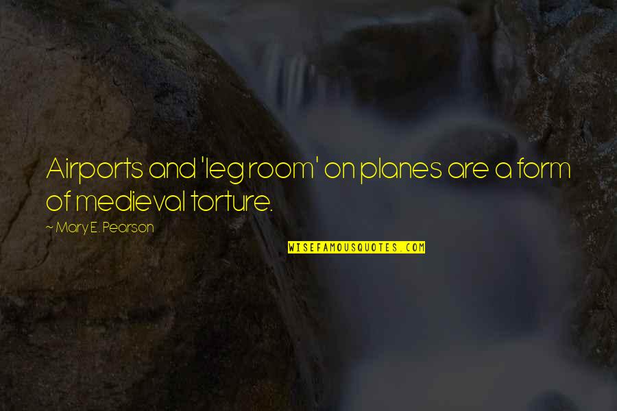 Torture Quotes By Mary E. Pearson: Airports and 'leg room' on planes are a