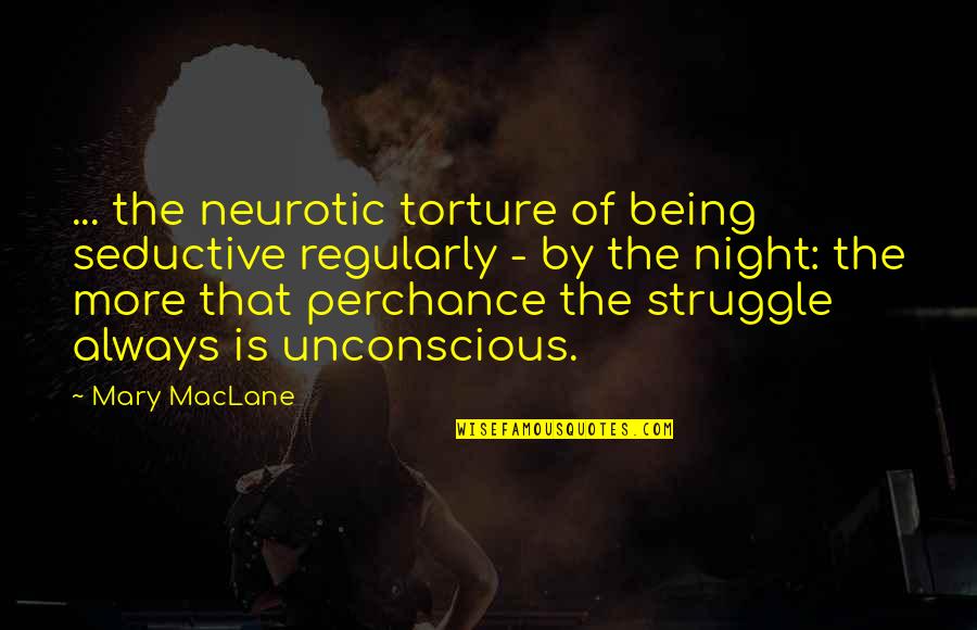 Torture Quotes By Mary MacLane: ... the neurotic torture of being seductive regularly