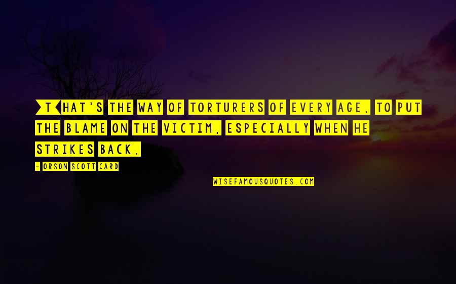 Torture Quotes By Orson Scott Card: [T]hat's the way of torturers of every age,