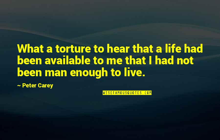 Torture Quotes By Peter Carey: What a torture to hear that a life