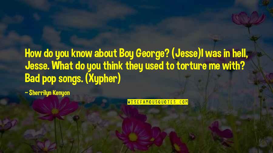 Torture Quotes By Sherrilyn Kenyon: How do you know about Boy George? (Jesse)I