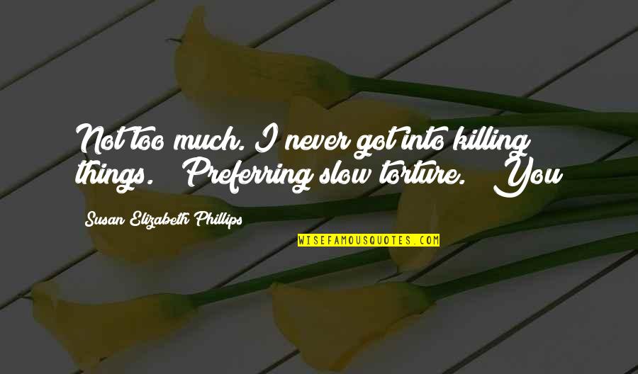 Torture Quotes By Susan Elizabeth Phillips: Not too much. I never got into killing