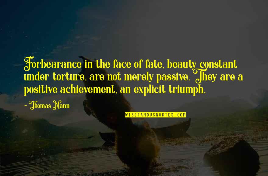 Torture Quotes By Thomas Mann: Forbearance in the face of fate, beauty constant