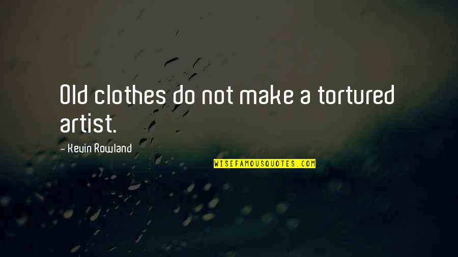 Tortured Artists Quotes By Kevin Rowland: Old clothes do not make a tortured artist.