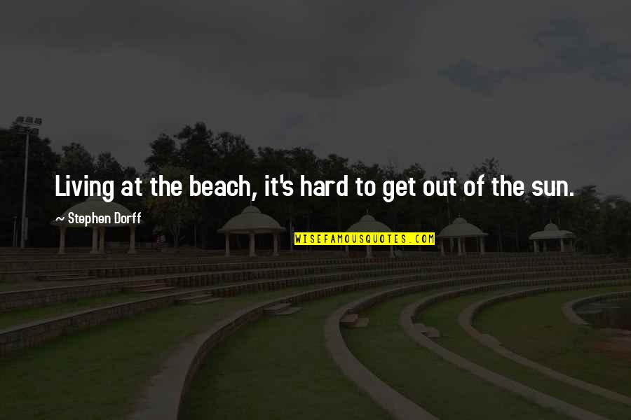 Tortured Beauty Quotes By Stephen Dorff: Living at the beach, it's hard to get