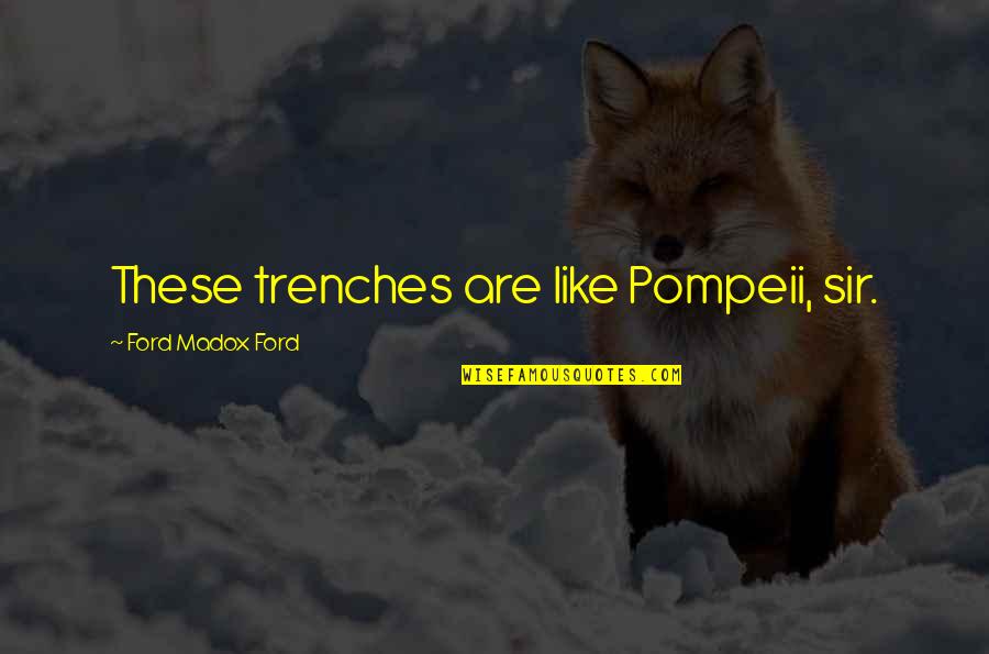 Tortured For Christ Quotes By Ford Madox Ford: These trenches are like Pompeii, sir. Tortured For Christ Quotes By Ford Madox Ford: These trenches are like Pompeii, sir.