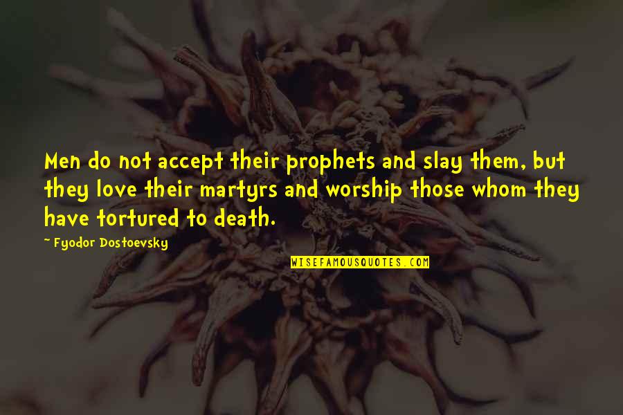 Tortured Love Quotes By Fyodor Dostoevsky: Men do not accept their prophets and slay