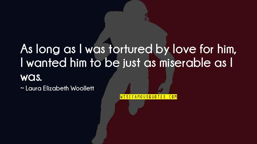 Tortured Love Quotes By Laura Elizabeth Woollett: As long as I was tortured by love