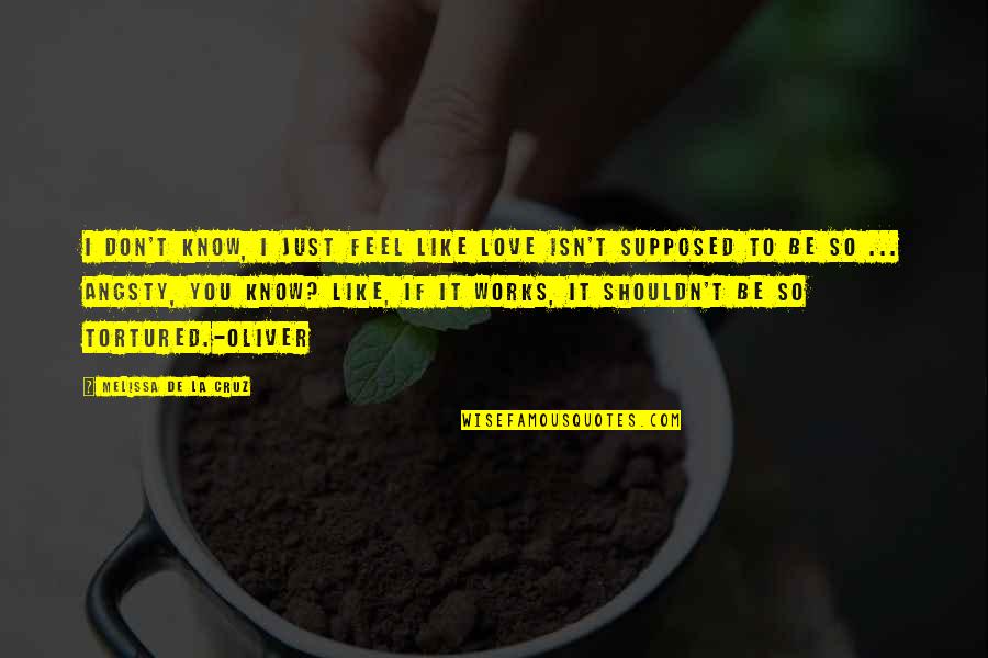 Tortured Love Quotes By Melissa De La Cruz: I don't know, I just feel like love