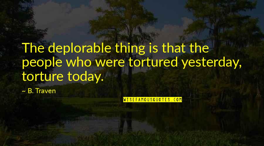 Tortured Quotes By B. Traven: The deplorable thing is that the people who