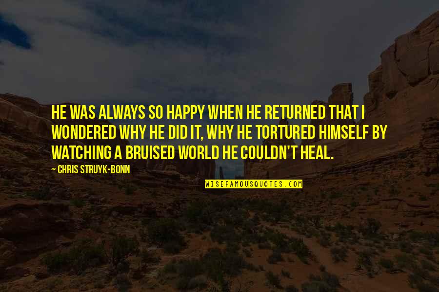 Tortured Quotes By Chris Struyk-Bonn: He was always so happy when he returned