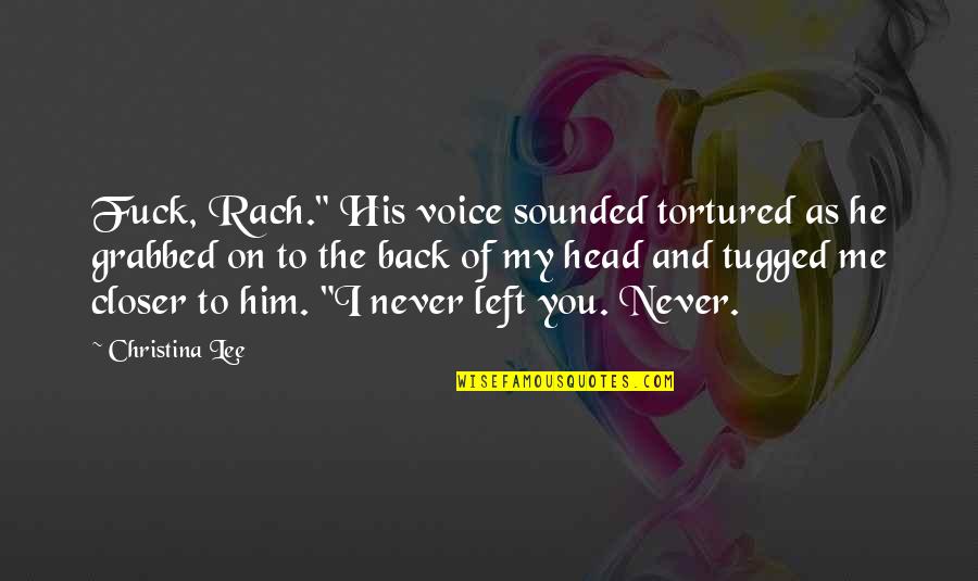 Tortured Quotes By Christina Lee: Fuck, Rach." His voice sounded tortured as he