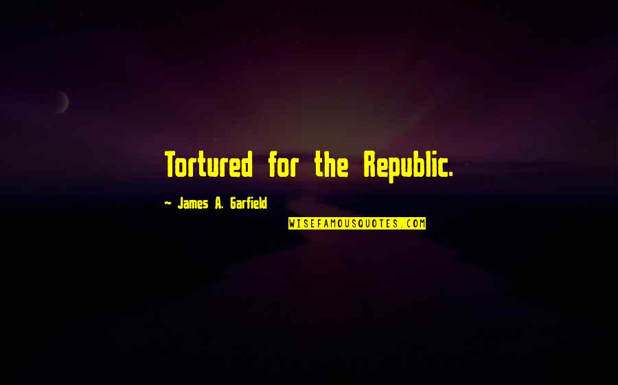 Tortured Quotes By James A. Garfield: Tortured for the Republic.