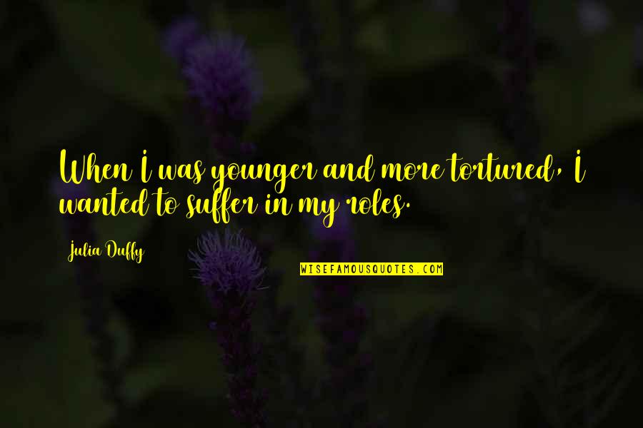 Tortured Quotes By Julia Duffy: When I was younger and more tortured, I