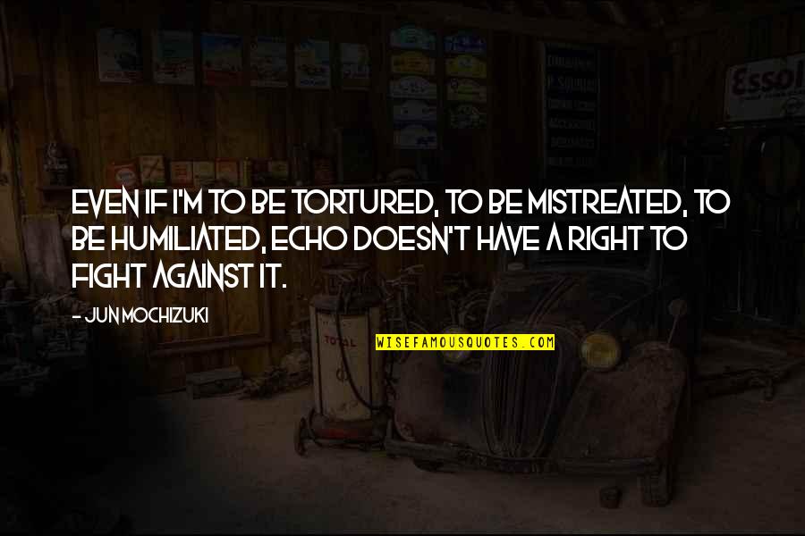 Tortured Quotes By Jun Mochizuki: Even if I'm to be tortured, to be