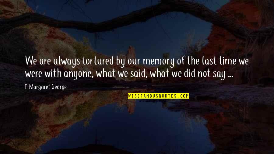 Tortured Quotes By Margaret George: We are always tortured by our memory of