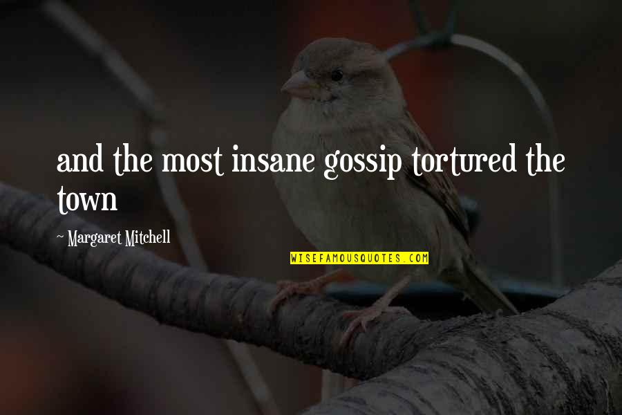 Tortured Quotes By Margaret Mitchell: and the most insane gossip tortured the town