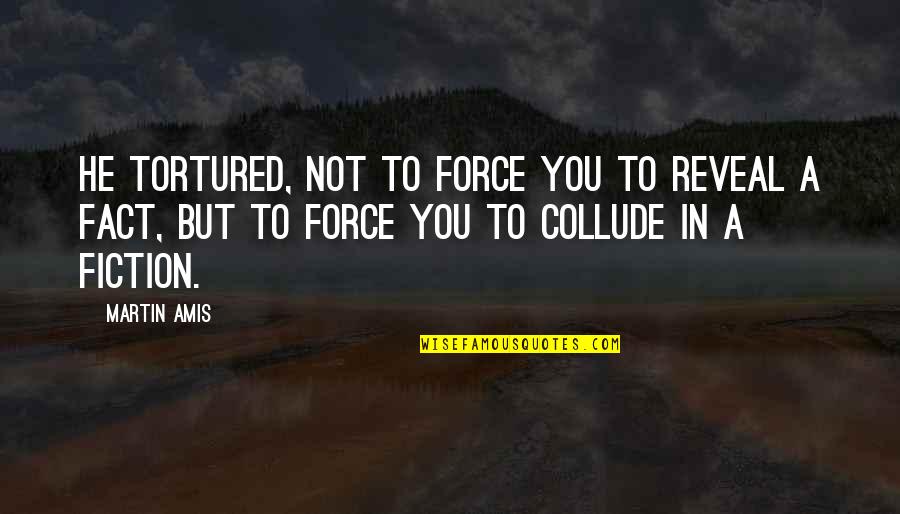 Tortured Quotes By Martin Amis: He tortured, not to force you to reveal