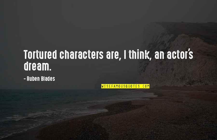 Tortured Quotes By Ruben Blades: Tortured characters are, I think, an actor's dream.