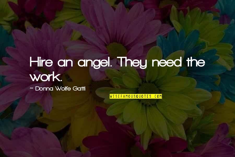 Torturerer Quotes By Donna Wolfe Gatti: Hire an angel. They need the work. Torturerer Quotes By Donna Wolfe Gatti: Hire an angel. They need the work.
