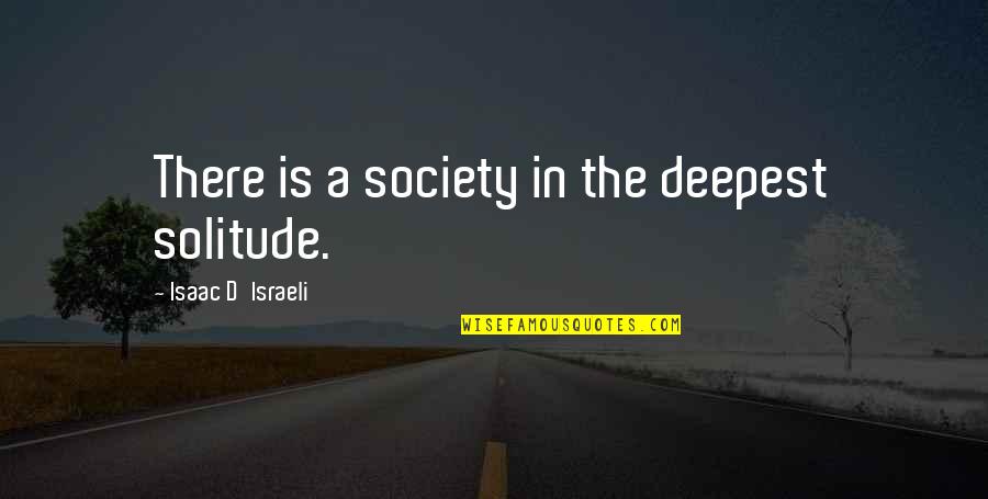 Torturerer Quotes By Isaac D'Israeli: There is a society in the deepest solitude. Torturerer Quotes By Isaac D'Israeli: There is a society in the deepest solitude.