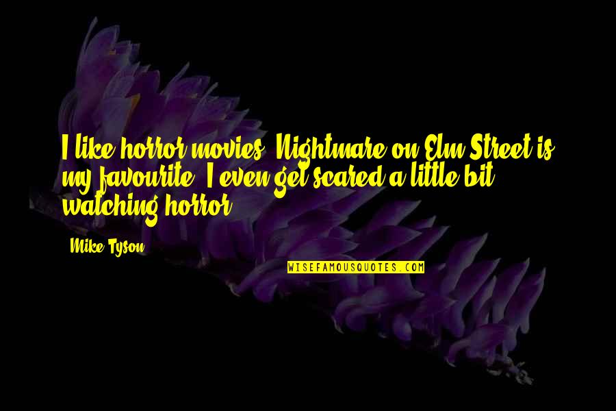 Torturerer Quotes By Mike Tyson: I like horror movies. Nightmare on Elm Street Torturerer Quotes By Mike Tyson: I like horror movies. Nightmare on Elm Street