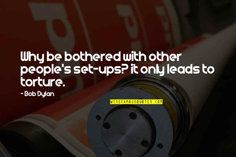 Torture's Quotes By Bob Dylan: Why be bothered with other people's set-ups? it