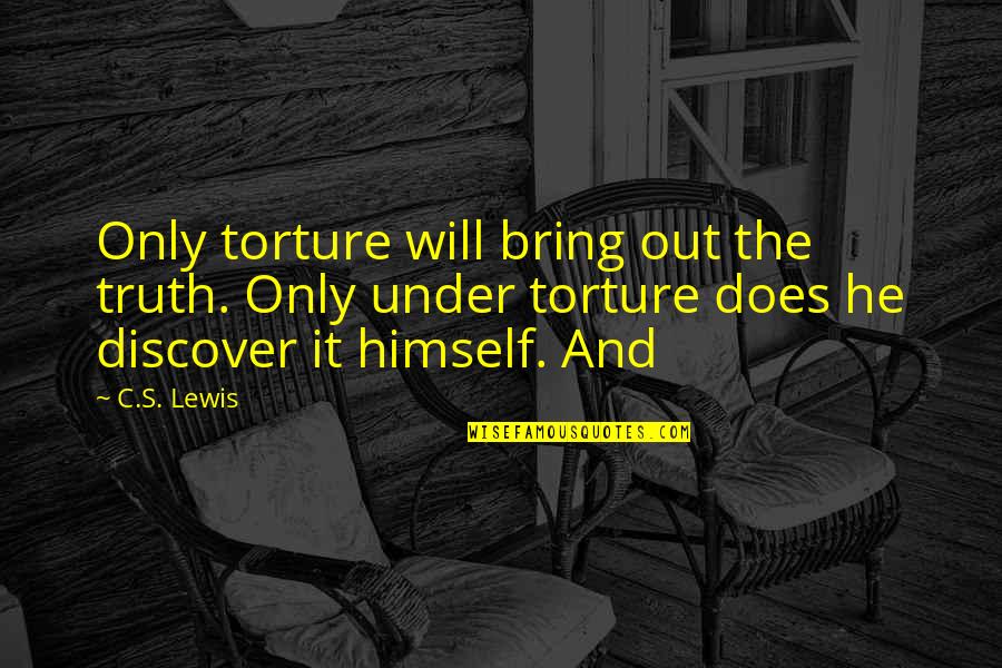 Torture's Quotes By C.S. Lewis: Only torture will bring out the truth. Only