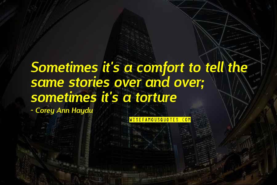 Torture's Quotes By Corey Ann Haydu: Sometimes it's a comfort to tell the same