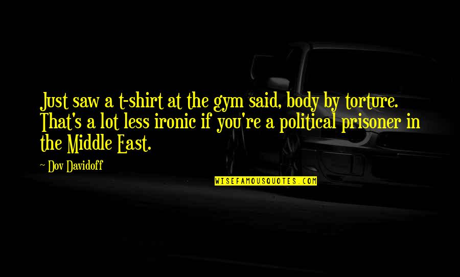 Torture's Quotes By Dov Davidoff: Just saw a t-shirt at the gym said,