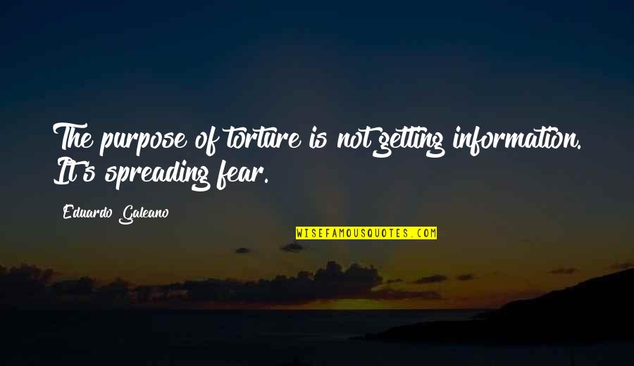 Torture's Quotes By Eduardo Galeano: The purpose of torture is not getting information.
