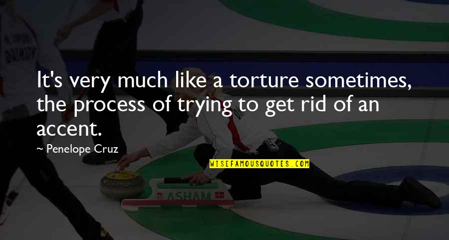 Torture's Quotes By Penelope Cruz: It's very much like a torture sometimes, the Torture's Quotes By Penelope Cruz: It's very much like a torture sometimes, the