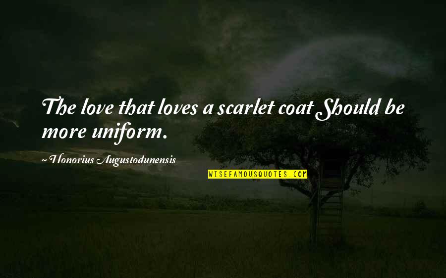 Torturing Friendship Quotes By Honorius Augustodunensis: The love that loves a scarlet coat Should