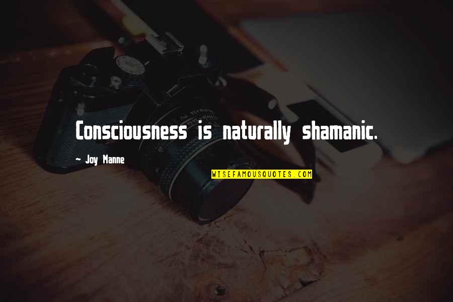 Torturing Friendship Quotes By Joy Manne: Consciousness is naturally shamanic.