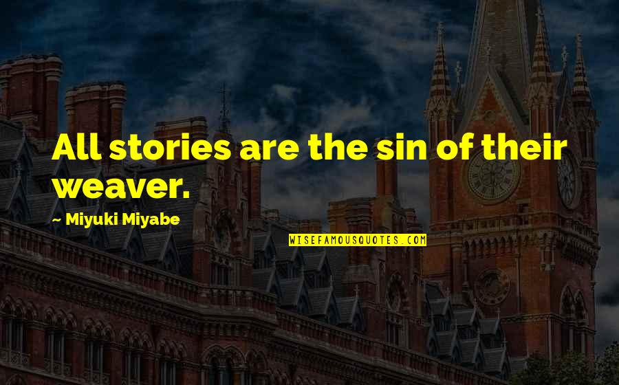 Torturing Friendship Quotes By Miyuki Miyabe: All stories are the sin of their weaver.
